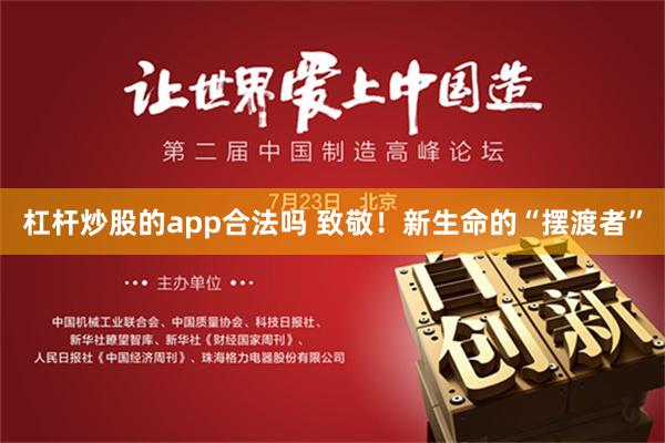 杠杆炒股的app合法吗 致敬！新生命的“摆渡者”