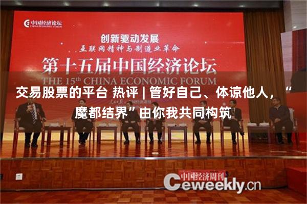 交易股票的平台 热评 | 管好自己、体谅他人，“魔都结界”由你我共同构筑