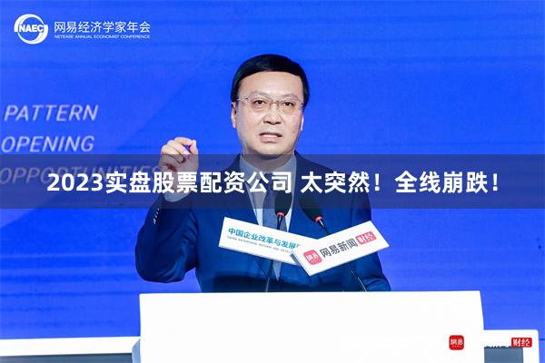 2023实盘股票配资公司 太突然！全线崩跌！