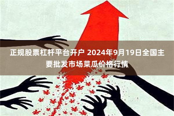 正规股票杠杆平台开户 2024年9月19日全国主要批发市场菜瓜价格行情