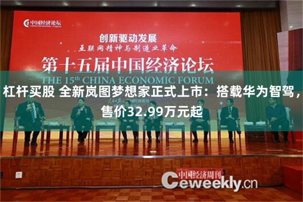 杠杆买股 全新岚图梦想家正式上市：搭载华为智驾，售价32.99万元起