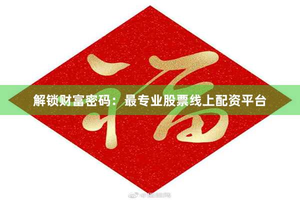 解锁财富密码：最专业股票线上配资平台