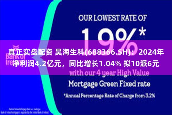 真正实盘配资 昊海生科(688366.SH)：2024年净利润4.2亿元，同比增长1.04% 拟10派6元