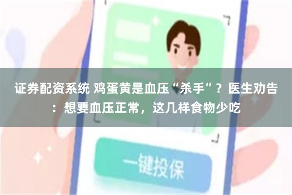 证券配资系统 鸡蛋黄是血压“杀手”？医生劝告：想要血压正常，这几样食物少吃