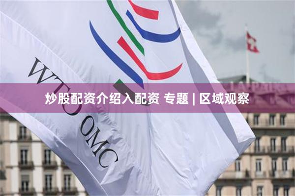 炒股配资介绍入配资 专题 | 区域观察