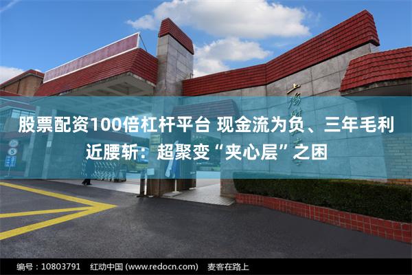 股票配资100倍杠杆平台 现金流为负、三年毛利近腰斩：超聚变“夹心层”之困